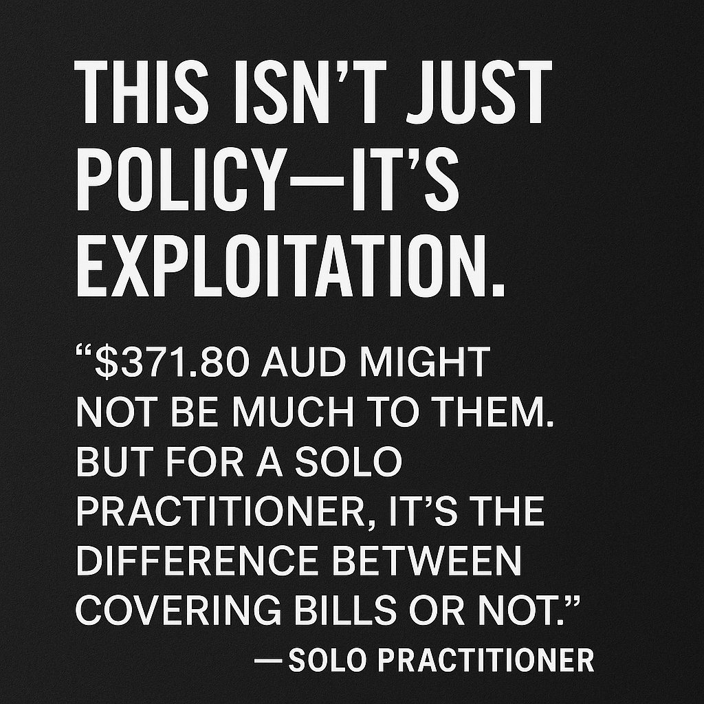 This isn’t just policy—it’s exploitation. $371.80 AUD might not be much to them. But for a solo practitioner, it’s the difference between covering bills or not.