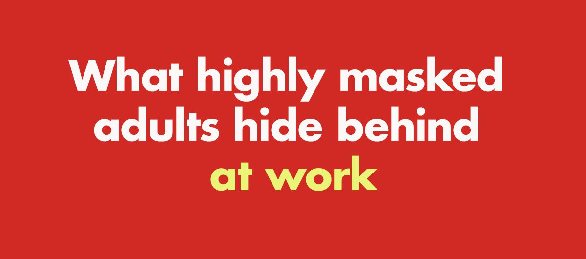 What highly masked adults hide behind work (and how to stop)