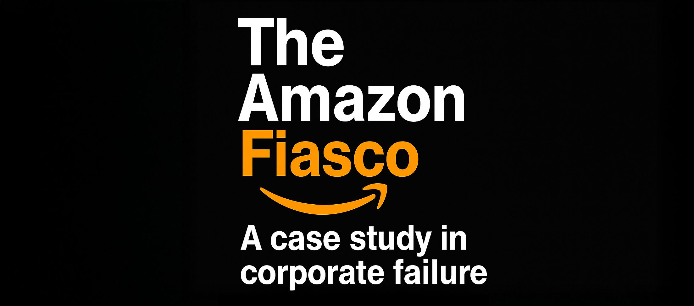 The Amazon Fiasco: A case study in corporate failure