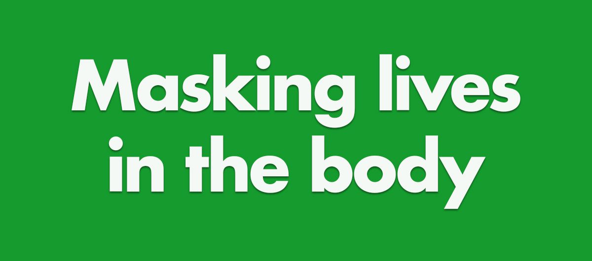 When the body keeps the score of a lifetime of masking