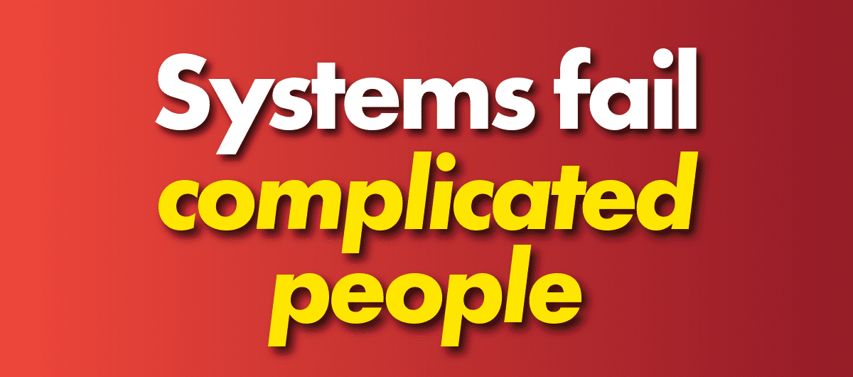 Systems fail complicated people first